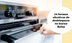 10 formas efectivas de desbloquear tu horno Balay en menos de 5 minutos 8 10 formas efectivas de desbloquear tu horno Balay