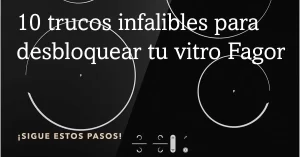 10 trucos infalibles para desbloquear tu vitro Fagor