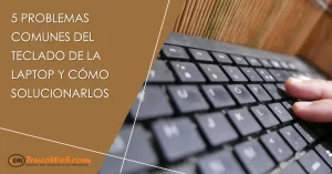 5 problemas comunes del teclado de la laptop y cómo solucionarlos