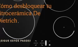 Cómo desbloquear tu vitrocerámica De Dietrich en 5 sencillos pasos 2 Cómo desbloquear tu vitrocerámica De Dietrich