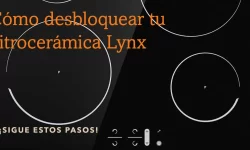 Cómo desbloquear tu vitrocerámica Lynx 1 Cómo desbloquear tu vitrocerámica Lynx