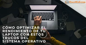 Cómo optimizar el rendimiento de tu laptop con estos trucos del sistema operativo
