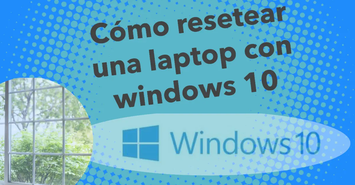 Cómo resetear una laptop con windows 10