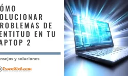 Cómo solucionar problemas de lentitud en tu laptop