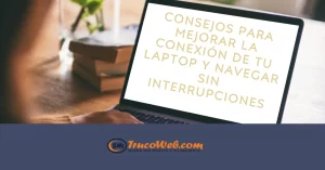 Consejos para mejorar la conexión de tu laptop y navegar sin interrupciones