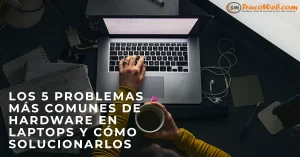 Los 5 problemas más comunes de hardware en laptops y cómo solucionarlos