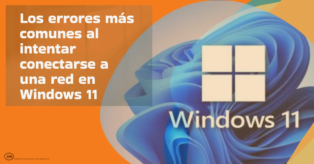 Los errores más comunes al intentar conectarse a una red en Windows 11