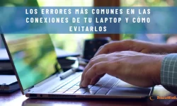 Los errores más comunes en las conexiones de tu laptop y cómo evitarlos
