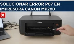 Solucionar el error P07 en impresoras Canon Mp280